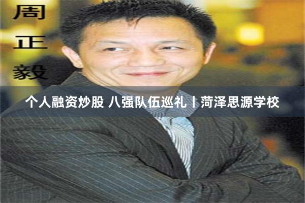 个人融资炒股 八强队伍巡礼丨菏泽思源学校